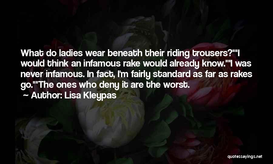 Lisa Kleypas Quotes: What Do Ladies Wear Beneath Their Riding Trousers?i Would Think An Infamous Rake Would Already Know.i Was Never Infamous. In