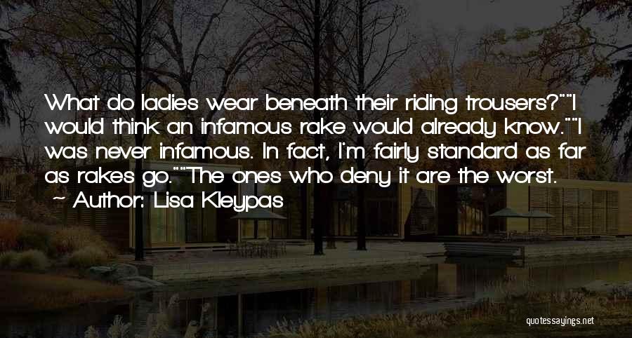 Lisa Kleypas Quotes: What Do Ladies Wear Beneath Their Riding Trousers?i Would Think An Infamous Rake Would Already Know.i Was Never Infamous. In