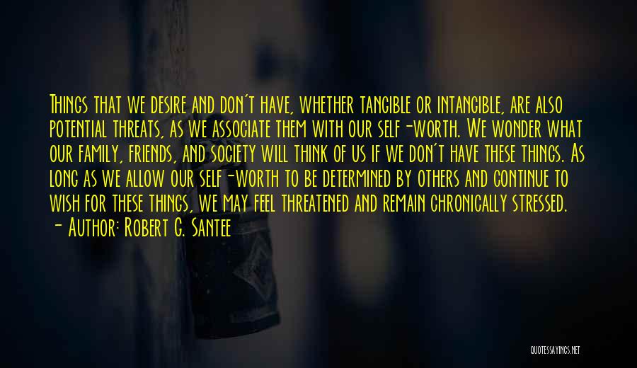 Robert G. Santee Quotes: Things That We Desire And Don't Have, Whether Tangible Or Intangible, Are Also Potential Threats, As We Associate Them With