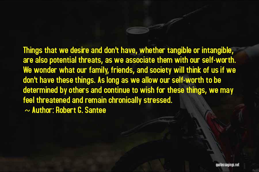 Robert G. Santee Quotes: Things That We Desire And Don't Have, Whether Tangible Or Intangible, Are Also Potential Threats, As We Associate Them With