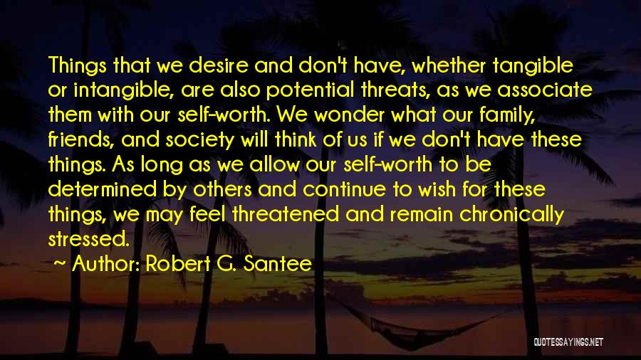 Robert G. Santee Quotes: Things That We Desire And Don't Have, Whether Tangible Or Intangible, Are Also Potential Threats, As We Associate Them With