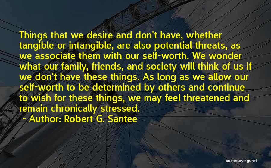 Robert G. Santee Quotes: Things That We Desire And Don't Have, Whether Tangible Or Intangible, Are Also Potential Threats, As We Associate Them With