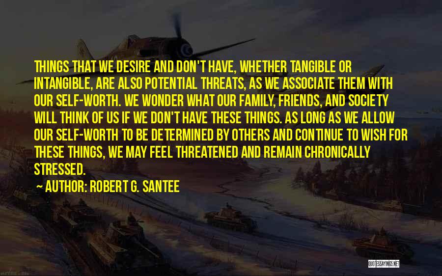 Robert G. Santee Quotes: Things That We Desire And Don't Have, Whether Tangible Or Intangible, Are Also Potential Threats, As We Associate Them With