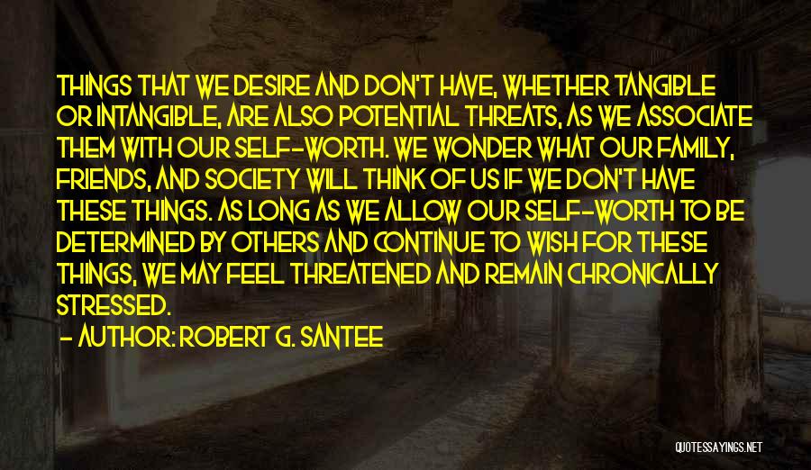 Robert G. Santee Quotes: Things That We Desire And Don't Have, Whether Tangible Or Intangible, Are Also Potential Threats, As We Associate Them With