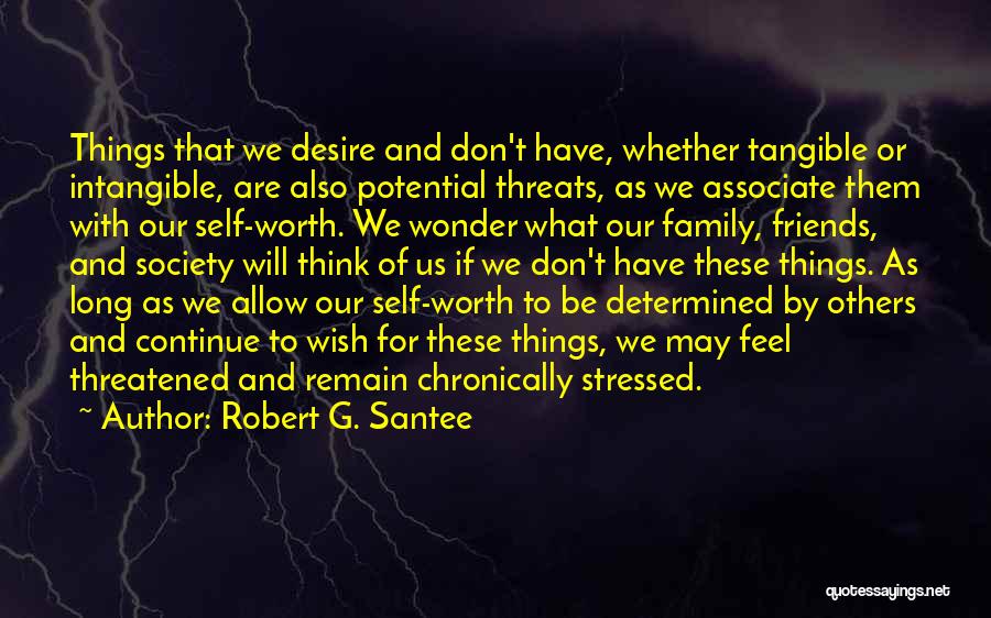 Robert G. Santee Quotes: Things That We Desire And Don't Have, Whether Tangible Or Intangible, Are Also Potential Threats, As We Associate Them With