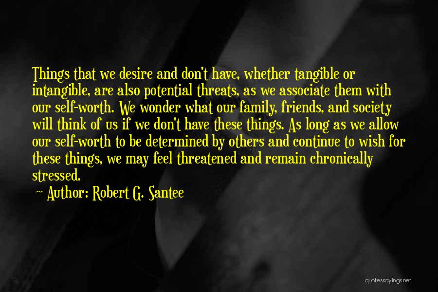 Robert G. Santee Quotes: Things That We Desire And Don't Have, Whether Tangible Or Intangible, Are Also Potential Threats, As We Associate Them With