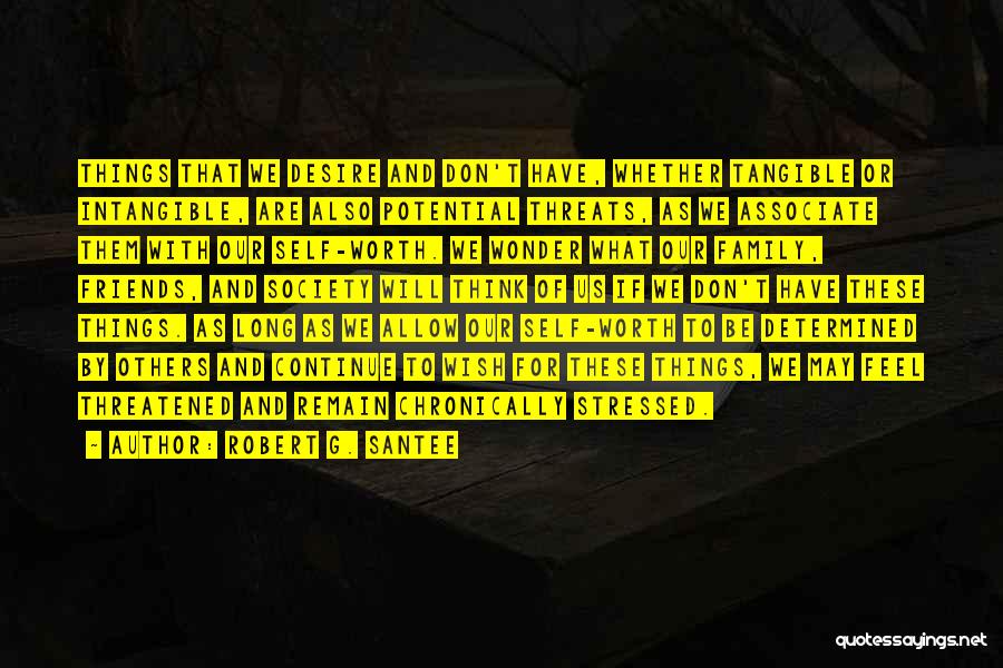 Robert G. Santee Quotes: Things That We Desire And Don't Have, Whether Tangible Or Intangible, Are Also Potential Threats, As We Associate Them With