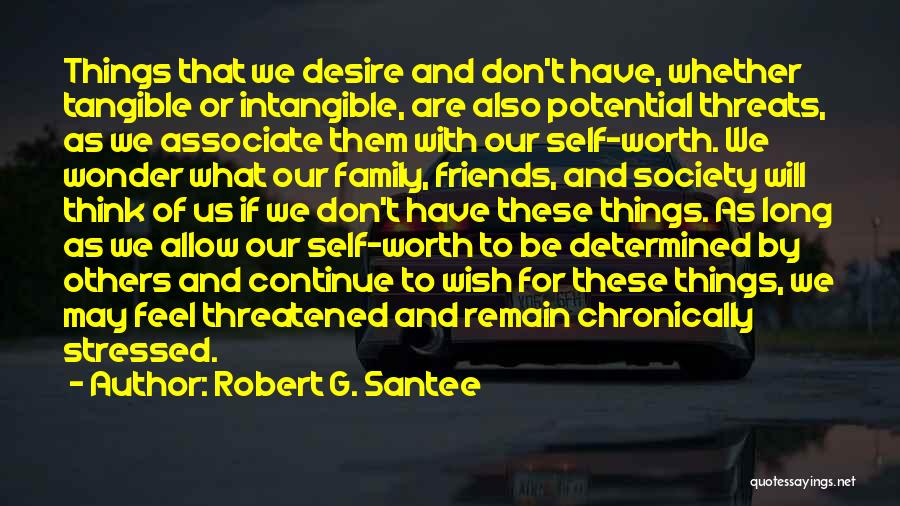 Robert G. Santee Quotes: Things That We Desire And Don't Have, Whether Tangible Or Intangible, Are Also Potential Threats, As We Associate Them With