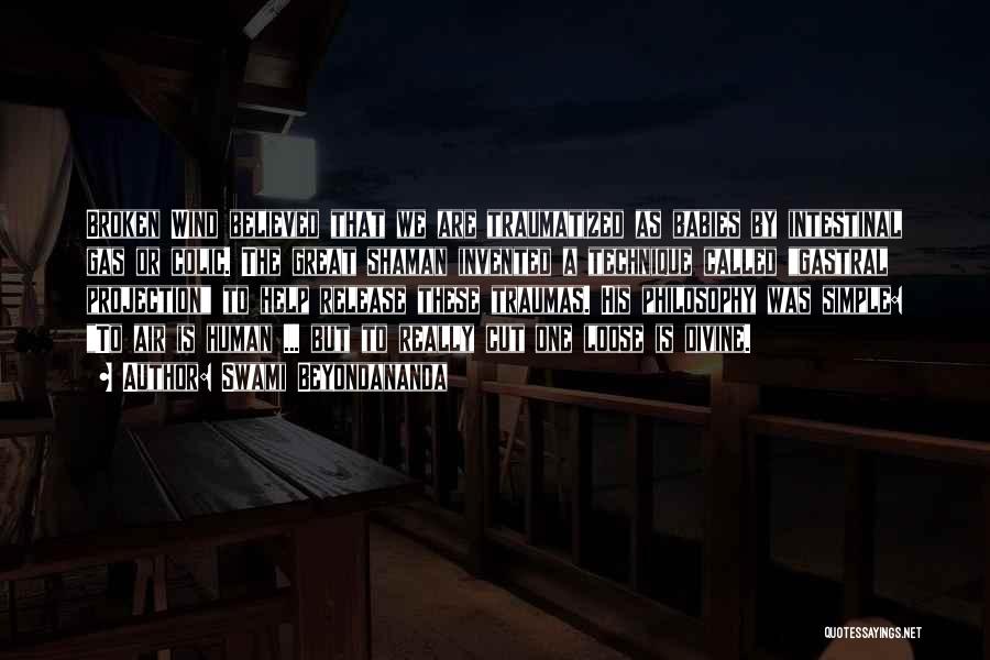 Swami Beyondananda Quotes: Broken Wind Believed That We Are Traumatized As Babies By Intestinal Gas Or Colic. The Great Shaman Invented A Technique