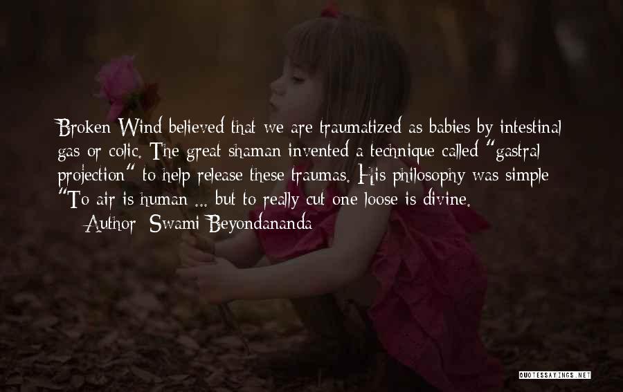 Swami Beyondananda Quotes: Broken Wind Believed That We Are Traumatized As Babies By Intestinal Gas Or Colic. The Great Shaman Invented A Technique