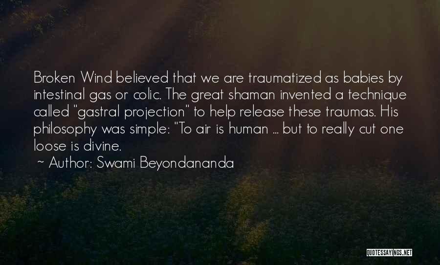 Swami Beyondananda Quotes: Broken Wind Believed That We Are Traumatized As Babies By Intestinal Gas Or Colic. The Great Shaman Invented A Technique