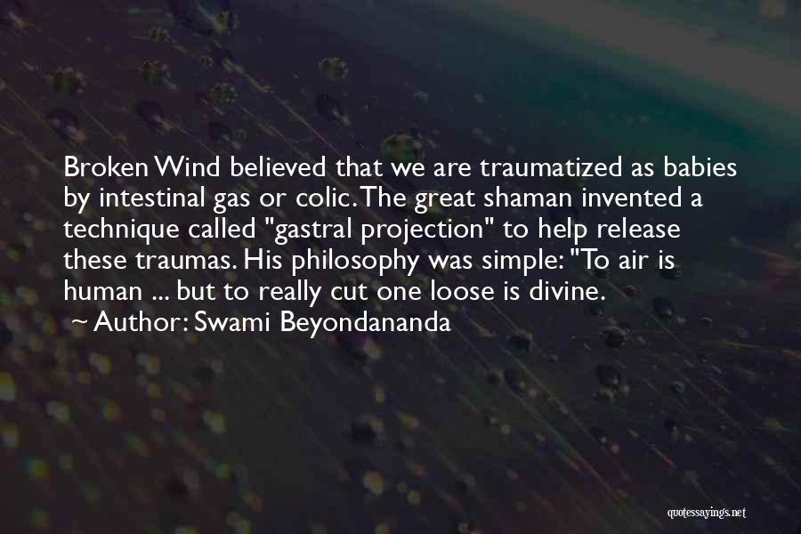 Swami Beyondananda Quotes: Broken Wind Believed That We Are Traumatized As Babies By Intestinal Gas Or Colic. The Great Shaman Invented A Technique