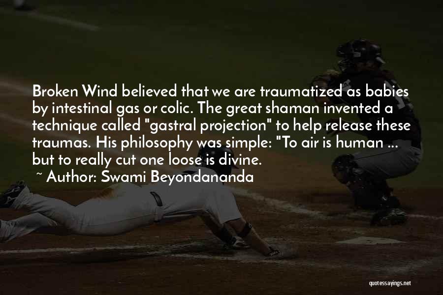 Swami Beyondananda Quotes: Broken Wind Believed That We Are Traumatized As Babies By Intestinal Gas Or Colic. The Great Shaman Invented A Technique