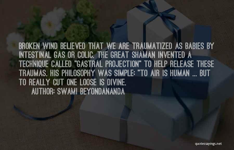 Swami Beyondananda Quotes: Broken Wind Believed That We Are Traumatized As Babies By Intestinal Gas Or Colic. The Great Shaman Invented A Technique