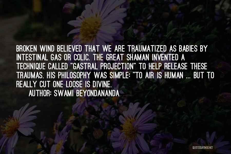 Swami Beyondananda Quotes: Broken Wind Believed That We Are Traumatized As Babies By Intestinal Gas Or Colic. The Great Shaman Invented A Technique