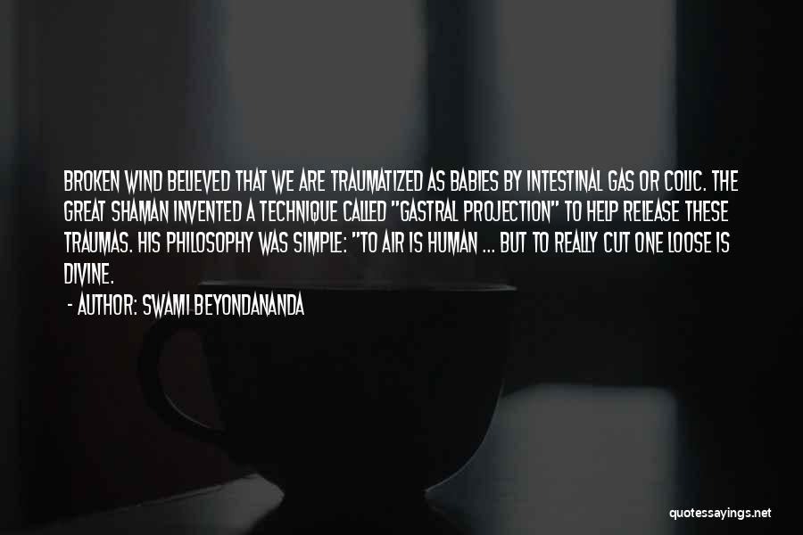 Swami Beyondananda Quotes: Broken Wind Believed That We Are Traumatized As Babies By Intestinal Gas Or Colic. The Great Shaman Invented A Technique