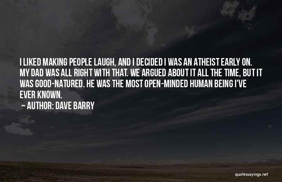 Dave Barry Quotes: I Liked Making People Laugh, And I Decided I Was An Atheist Early On. My Dad Was All Right With