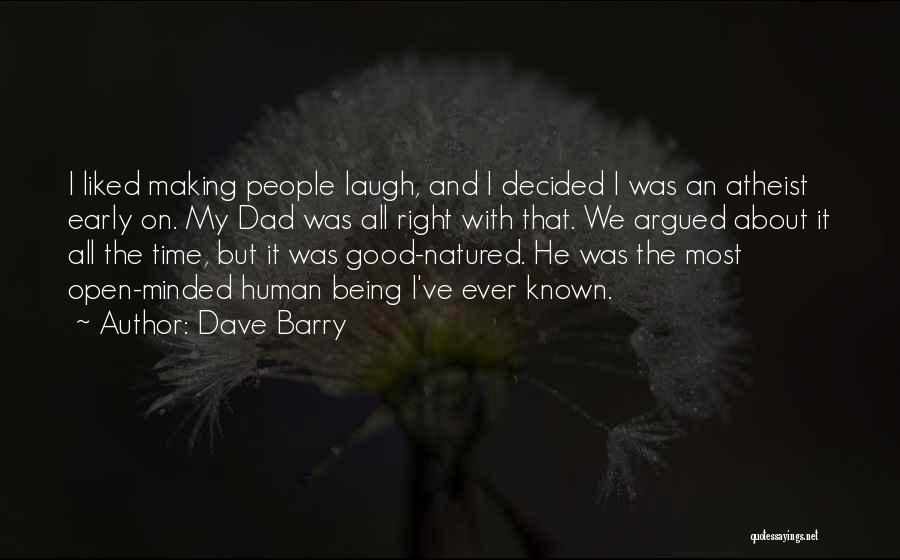 Dave Barry Quotes: I Liked Making People Laugh, And I Decided I Was An Atheist Early On. My Dad Was All Right With