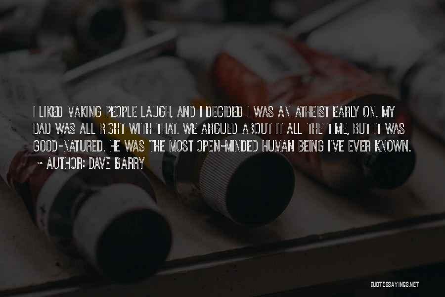 Dave Barry Quotes: I Liked Making People Laugh, And I Decided I Was An Atheist Early On. My Dad Was All Right With