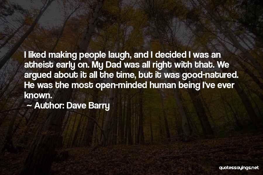 Dave Barry Quotes: I Liked Making People Laugh, And I Decided I Was An Atheist Early On. My Dad Was All Right With