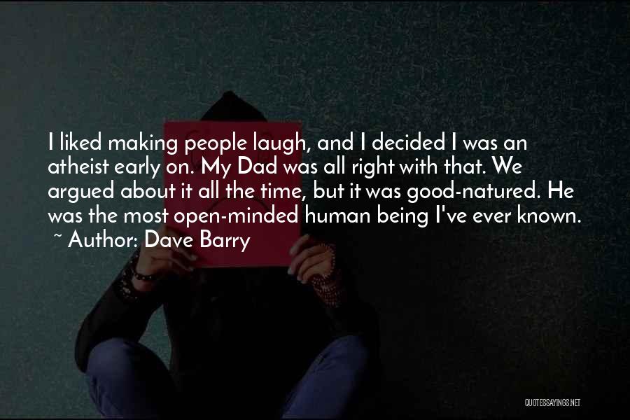 Dave Barry Quotes: I Liked Making People Laugh, And I Decided I Was An Atheist Early On. My Dad Was All Right With