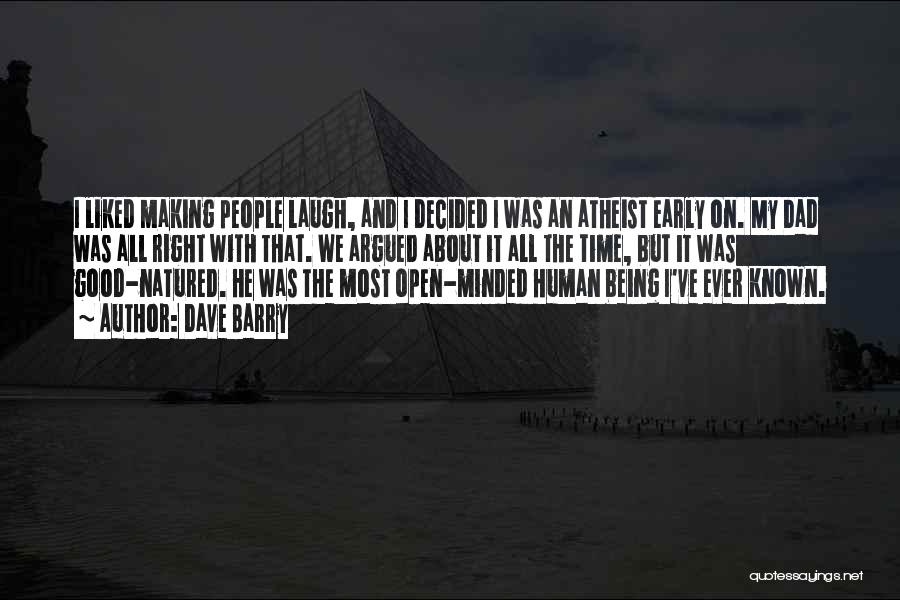 Dave Barry Quotes: I Liked Making People Laugh, And I Decided I Was An Atheist Early On. My Dad Was All Right With