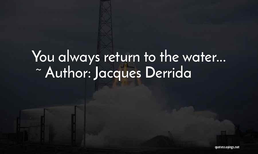 Jacques Derrida Quotes: You Always Return To The Water...