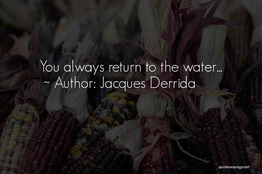 Jacques Derrida Quotes: You Always Return To The Water...