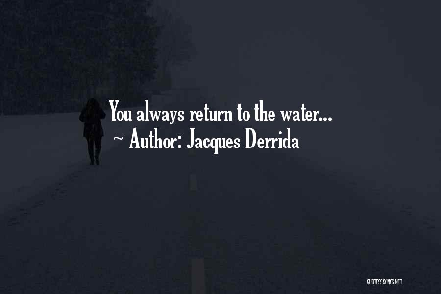 Jacques Derrida Quotes: You Always Return To The Water...