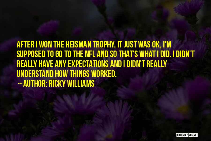 Ricky Williams Quotes: After I Won The Heisman Trophy, It Just Was Ok, I'm Supposed To Go To The Nfl And So That's