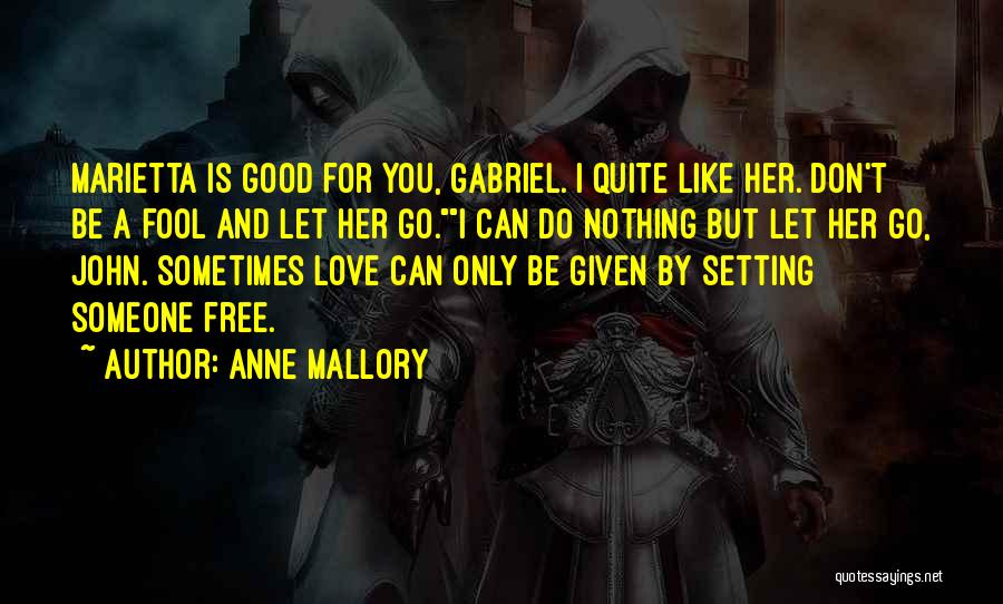 Anne Mallory Quotes: Marietta Is Good For You, Gabriel. I Quite Like Her. Don't Be A Fool And Let Her Go.i Can Do