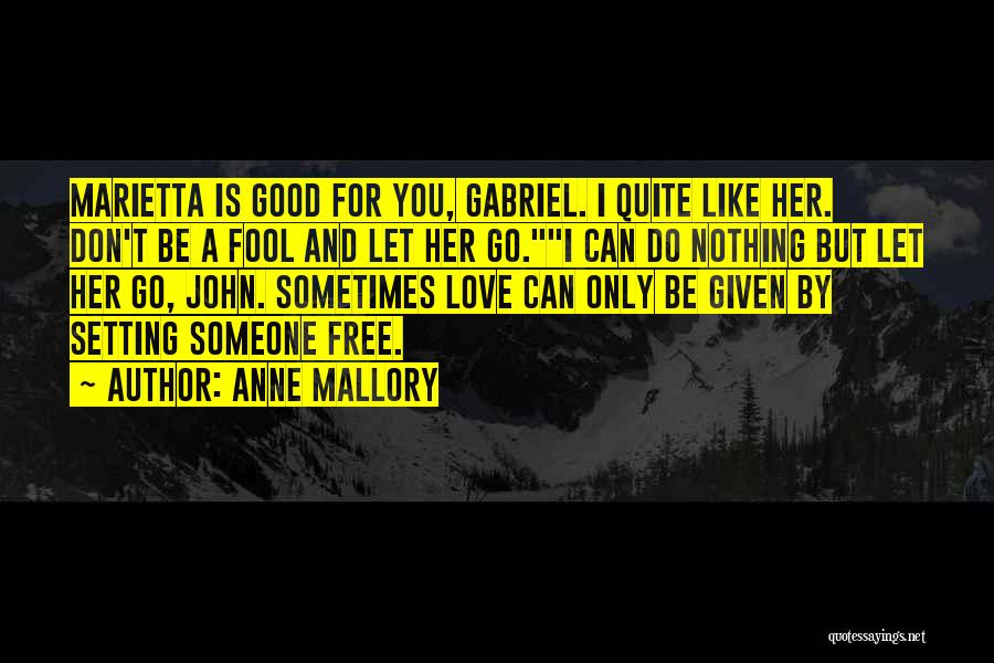 Anne Mallory Quotes: Marietta Is Good For You, Gabriel. I Quite Like Her. Don't Be A Fool And Let Her Go.i Can Do