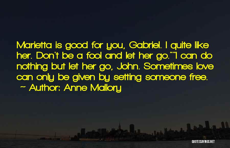 Anne Mallory Quotes: Marietta Is Good For You, Gabriel. I Quite Like Her. Don't Be A Fool And Let Her Go.i Can Do