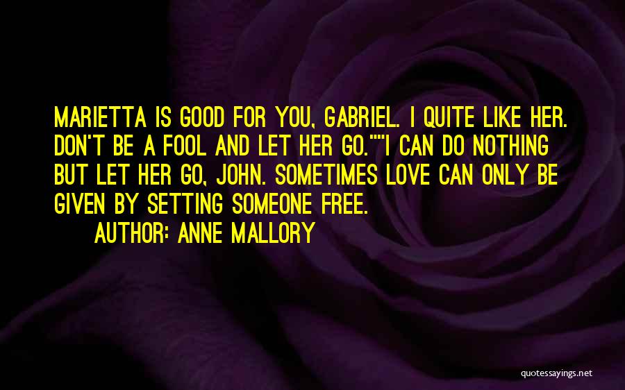 Anne Mallory Quotes: Marietta Is Good For You, Gabriel. I Quite Like Her. Don't Be A Fool And Let Her Go.i Can Do