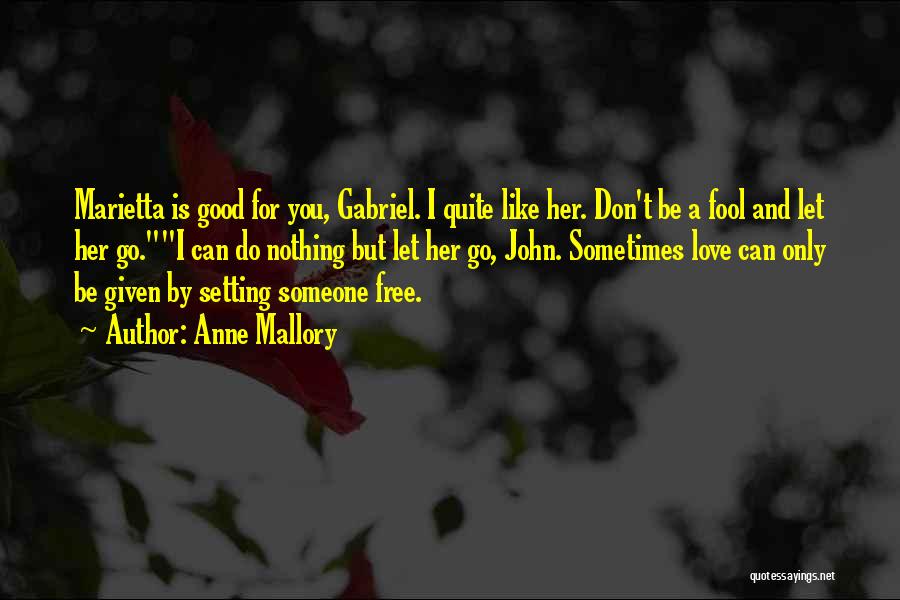 Anne Mallory Quotes: Marietta Is Good For You, Gabriel. I Quite Like Her. Don't Be A Fool And Let Her Go.i Can Do