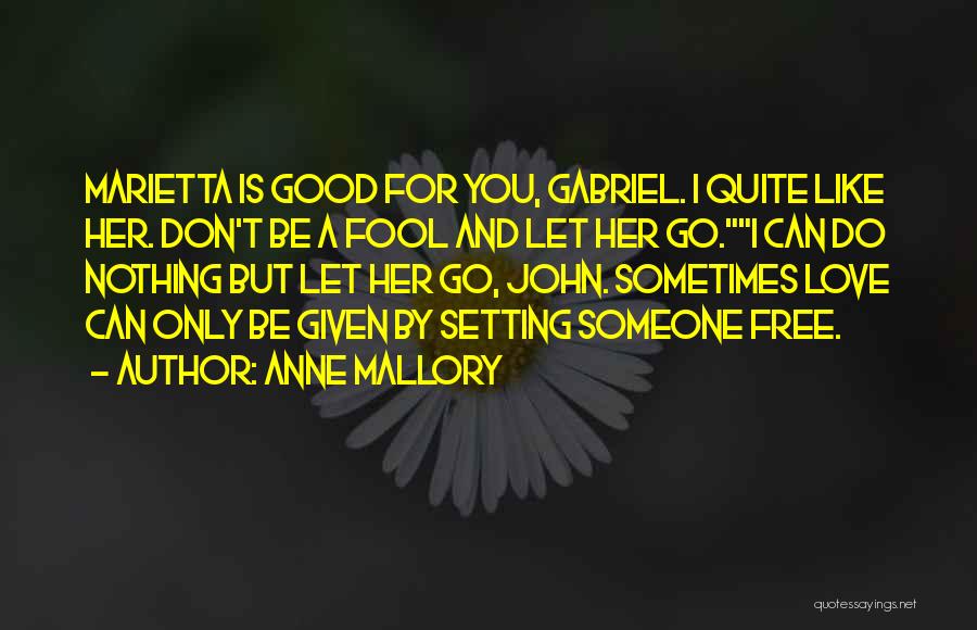 Anne Mallory Quotes: Marietta Is Good For You, Gabriel. I Quite Like Her. Don't Be A Fool And Let Her Go.i Can Do
