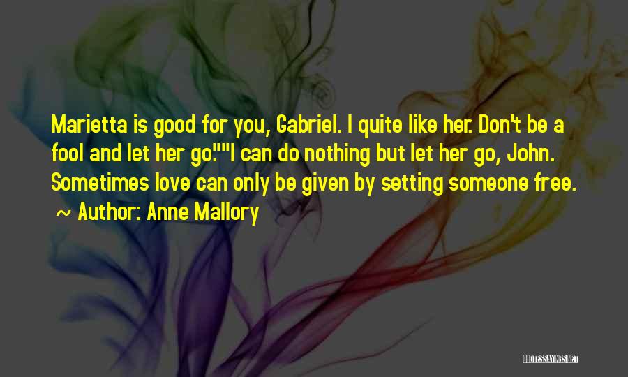 Anne Mallory Quotes: Marietta Is Good For You, Gabriel. I Quite Like Her. Don't Be A Fool And Let Her Go.i Can Do