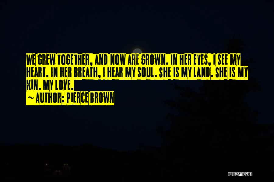 Pierce Brown Quotes: We Grew Together, And Now Are Grown. In Her Eyes, I See My Heart. In Her Breath, I Hear My