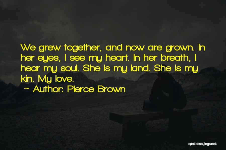 Pierce Brown Quotes: We Grew Together, And Now Are Grown. In Her Eyes, I See My Heart. In Her Breath, I Hear My