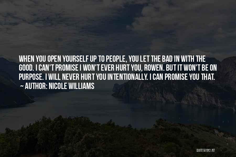 Nicole Williams Quotes: When You Open Yourself Up To People, You Let The Bad In With The Good. I Can't Promise I Won't