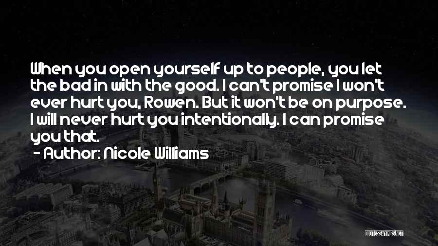 Nicole Williams Quotes: When You Open Yourself Up To People, You Let The Bad In With The Good. I Can't Promise I Won't