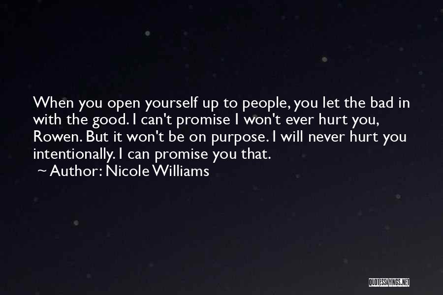 Nicole Williams Quotes: When You Open Yourself Up To People, You Let The Bad In With The Good. I Can't Promise I Won't