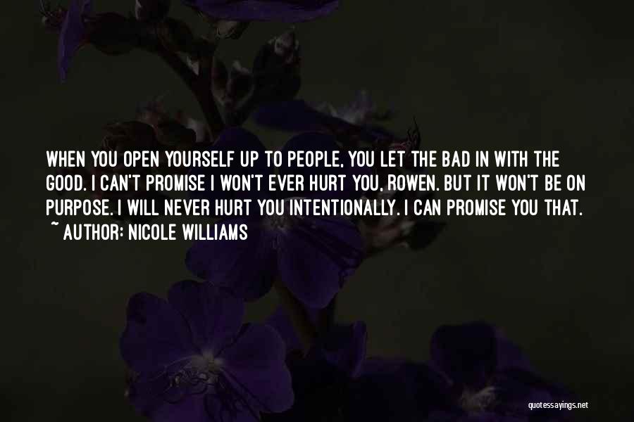 Nicole Williams Quotes: When You Open Yourself Up To People, You Let The Bad In With The Good. I Can't Promise I Won't