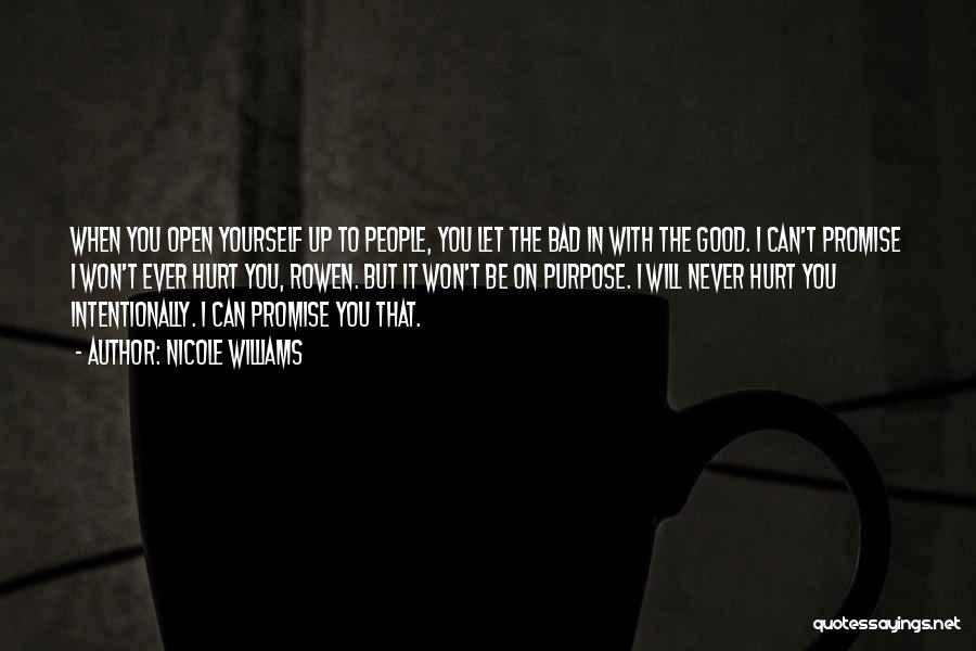 Nicole Williams Quotes: When You Open Yourself Up To People, You Let The Bad In With The Good. I Can't Promise I Won't