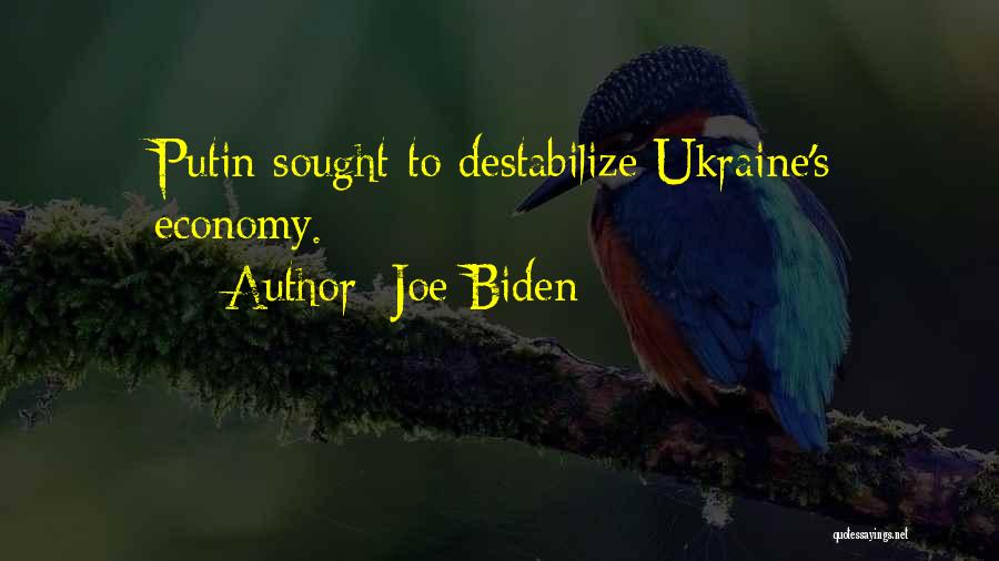 Joe Biden Quotes: Putin Sought To Destabilize Ukraine's Economy.