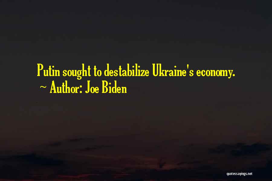 Joe Biden Quotes: Putin Sought To Destabilize Ukraine's Economy.