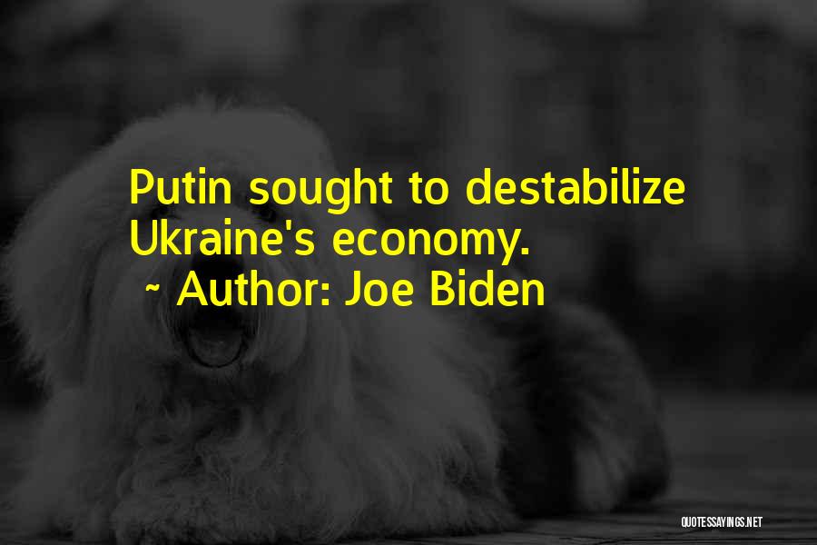 Joe Biden Quotes: Putin Sought To Destabilize Ukraine's Economy.