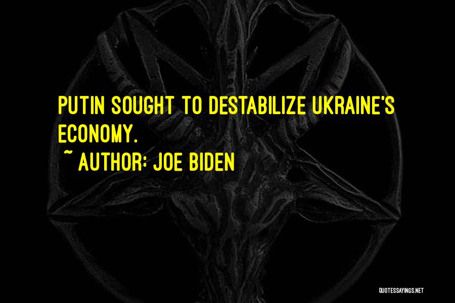 Joe Biden Quotes: Putin Sought To Destabilize Ukraine's Economy.