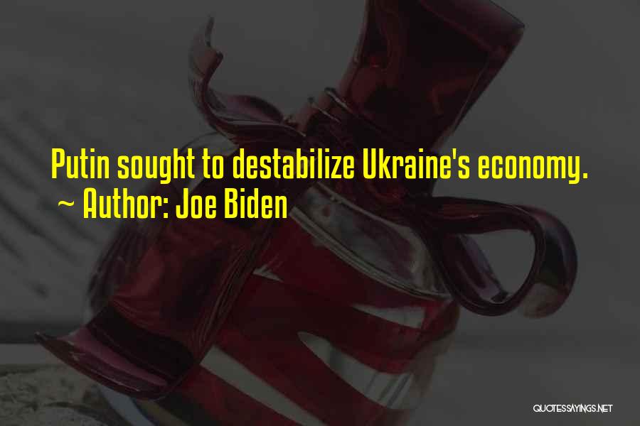 Joe Biden Quotes: Putin Sought To Destabilize Ukraine's Economy.