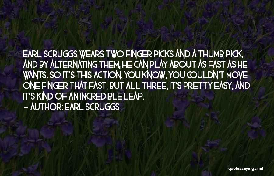 Earl Scruggs Quotes: Earl Scruggs Wears Two Finger Picks And A Thumb Pick, And By Alternating Them, He Can Play About As Fast